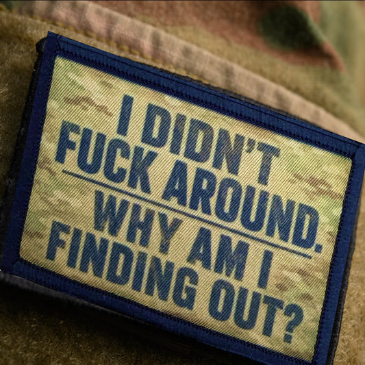 I Didnt F-ck Around Why I Am I finding Out Funny military meme morale patch