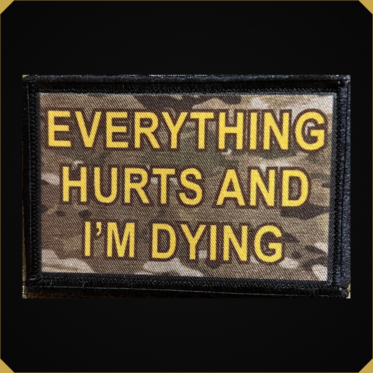 'Everything Hurts and I'm Dying' 2x3 Camouflage Morale Patch