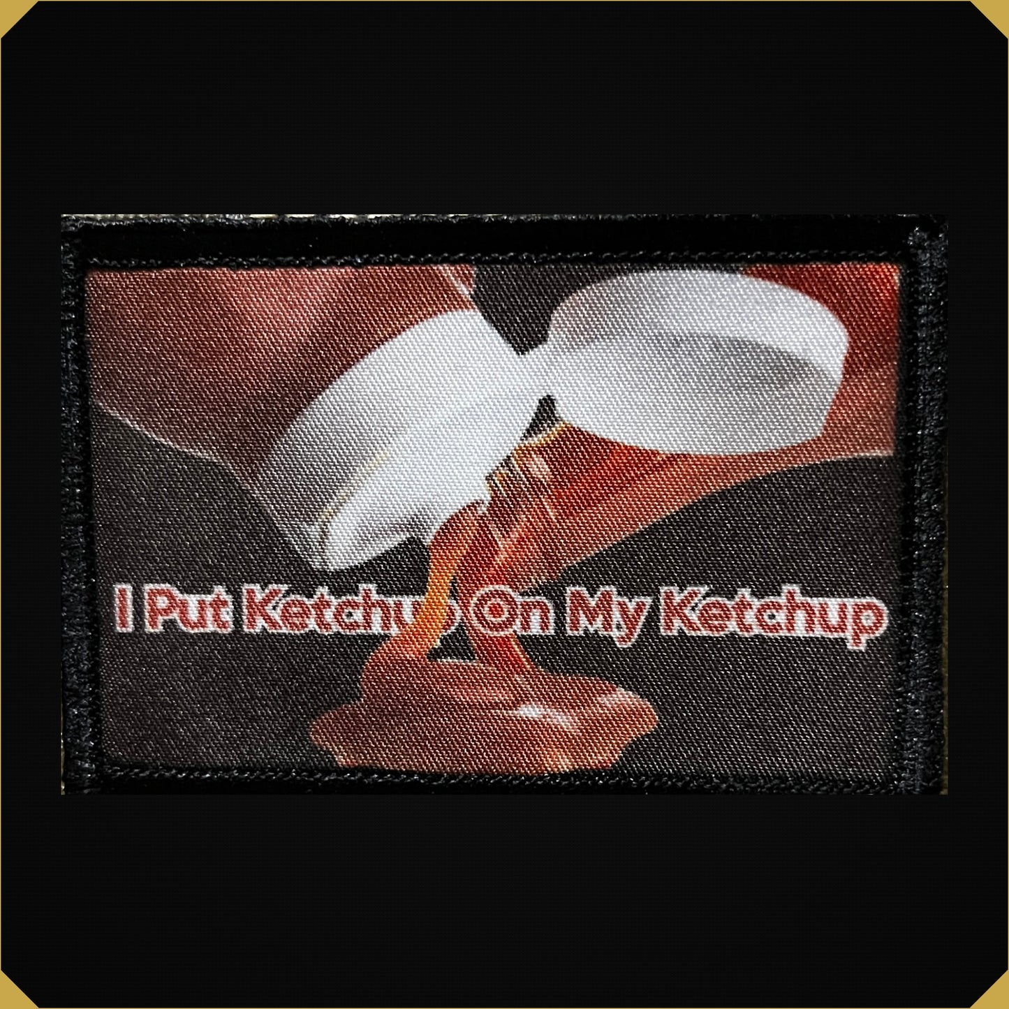 I Put Ketchup on My Ketchup Morale Patch