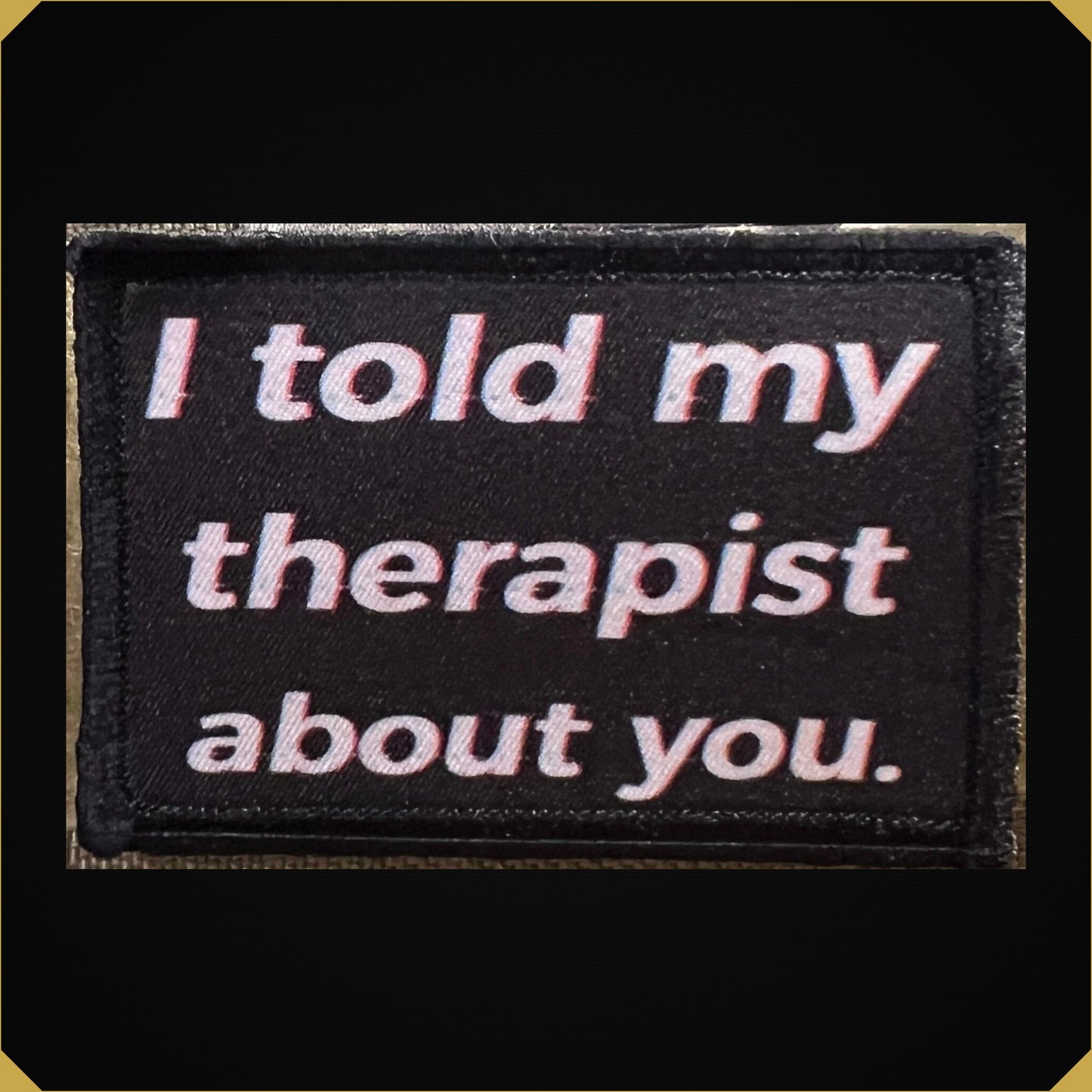 I Told My Therapist About You Morale Patch