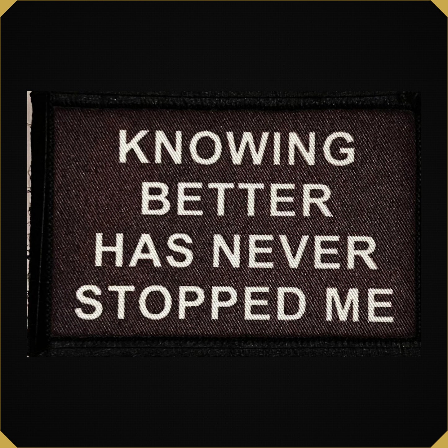 Knowing Better Has Never Stopped Me Morale Patch