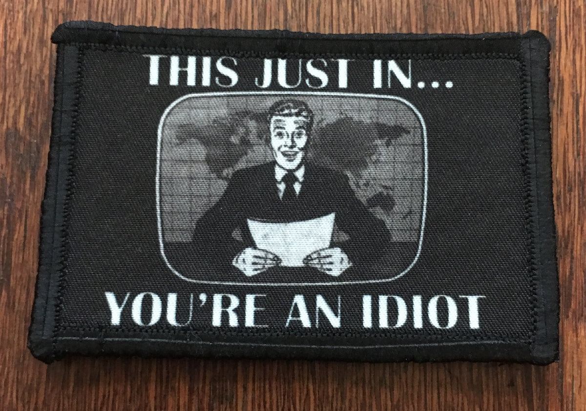 This Just In You're An Idiot Morale Patch Morale Patches Redheaded T Shirts