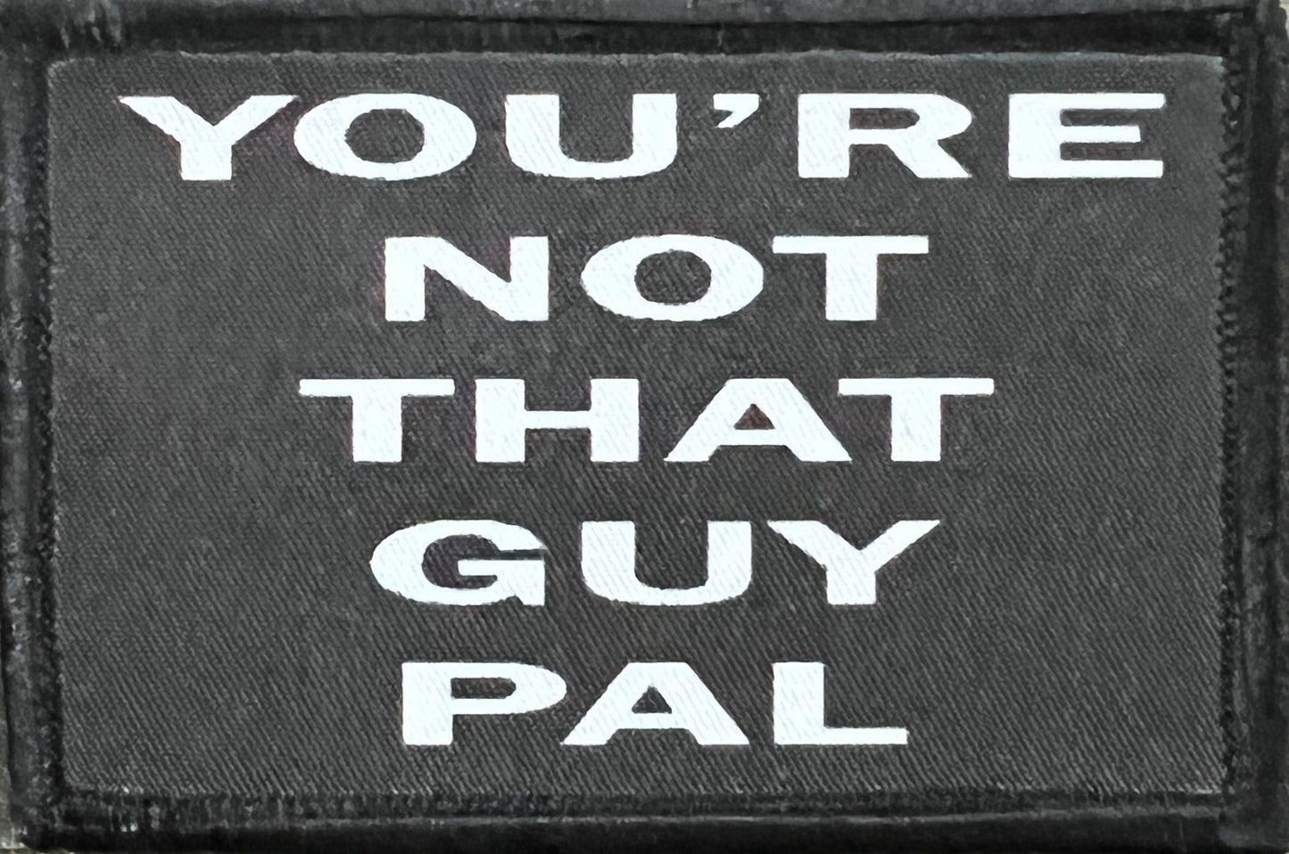 You're Not That Guy Pal Morale Patch Morale Patches Redheaded T Shirts