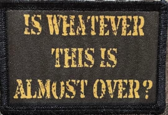 Embrace the Madness: Redheadedtshirts.com's "Is Whatever This Is Almost Over" Morale Patch