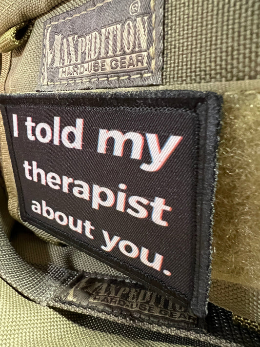 "I Told My Therapist About You" Velcro Morale Patch: Unleashing the Laughter!