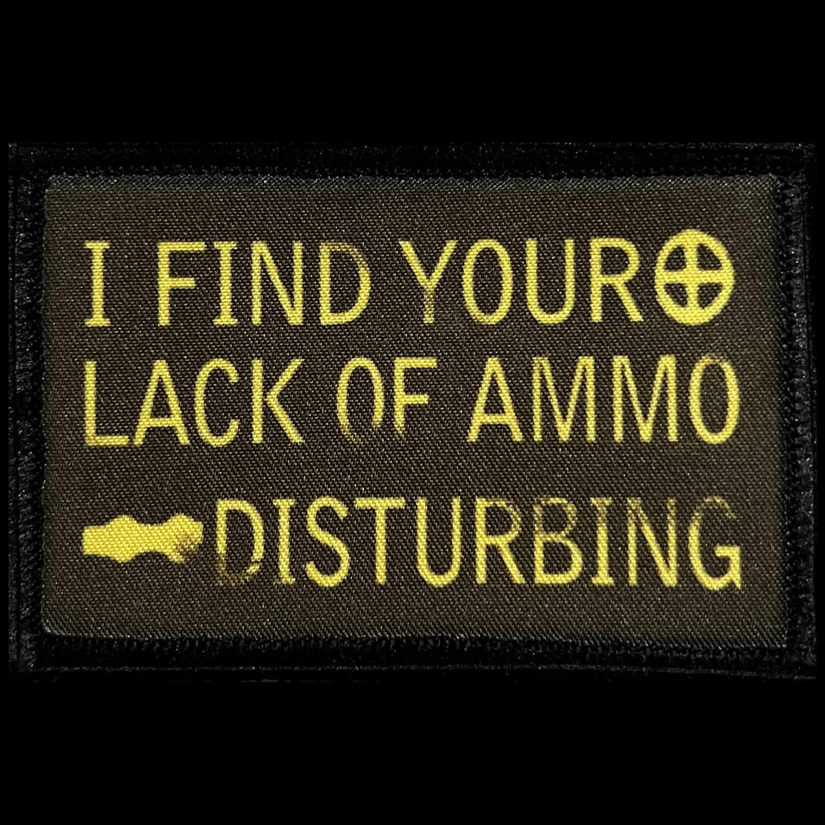  I Find Your Lack of Ammo Disturbing morale patch with yellow lettering and ammo can artwork on olive drab.