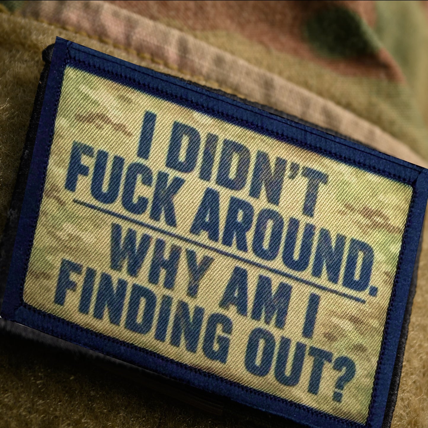 I Didnt F-ck Around Why I Am I finding Out Funny military meme morale patch