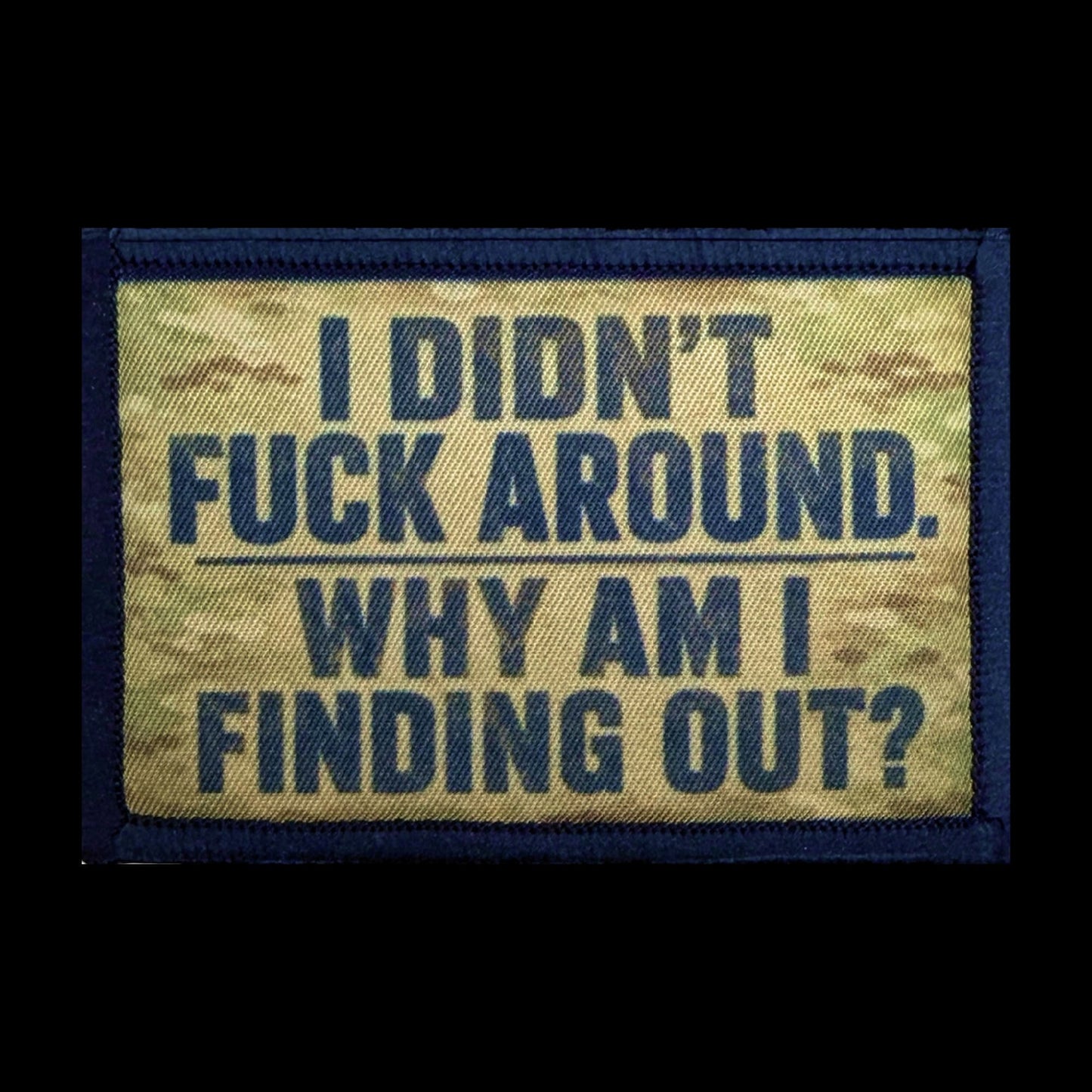I Didnt F-ck Around Why I Am I finding Out Funny military meme morale patch
