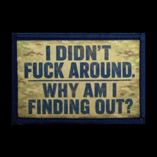 I Didnt F-ck Around Why I Am I finding Out Funny military meme morale patch