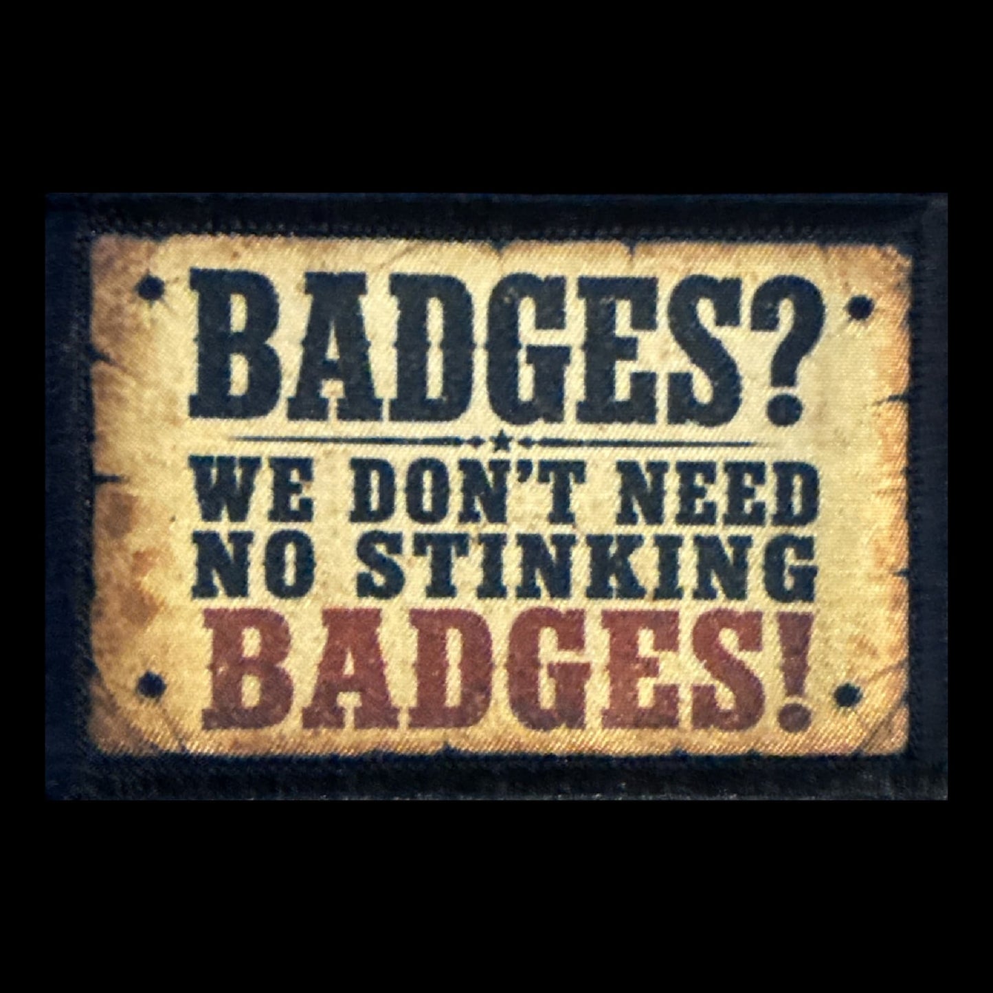 Badges? We Don't Need No Stinking Badges Hook and Loop Morale Patch