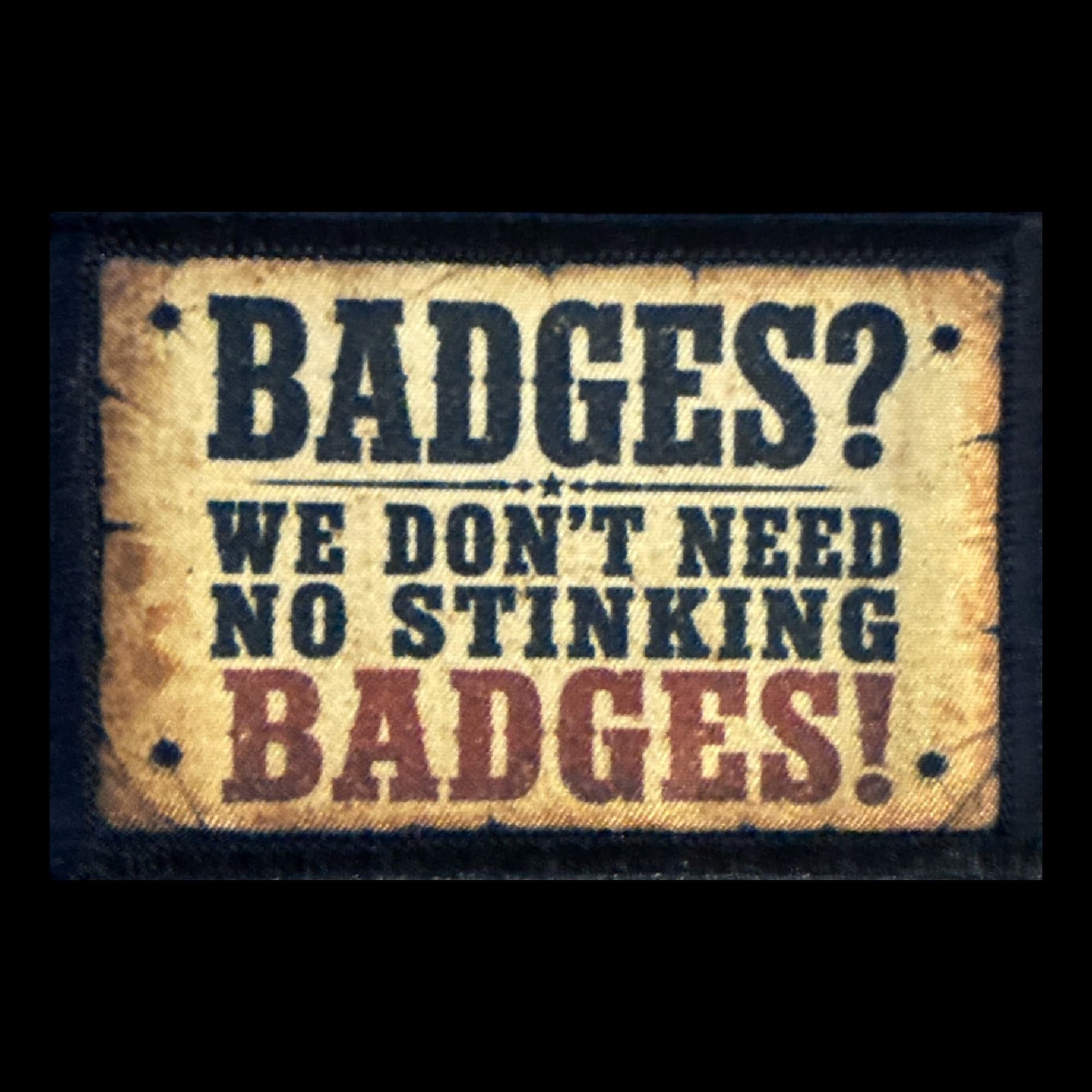 Badges? We Don't Need No Stinking Badges Hook and Loop Morale Patch