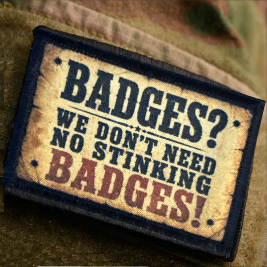 Badges? We Don't Need No Stinking Badges Hook and Loop Morale Patch on a multicam velcro area on sleeve