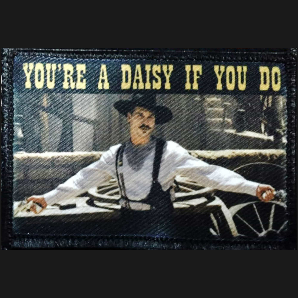 Doc Holiday Youre a Daisy if you do morale patch from the movie Tombstone