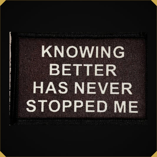 Knowing Better Has Never Stopped Me Morale Patch