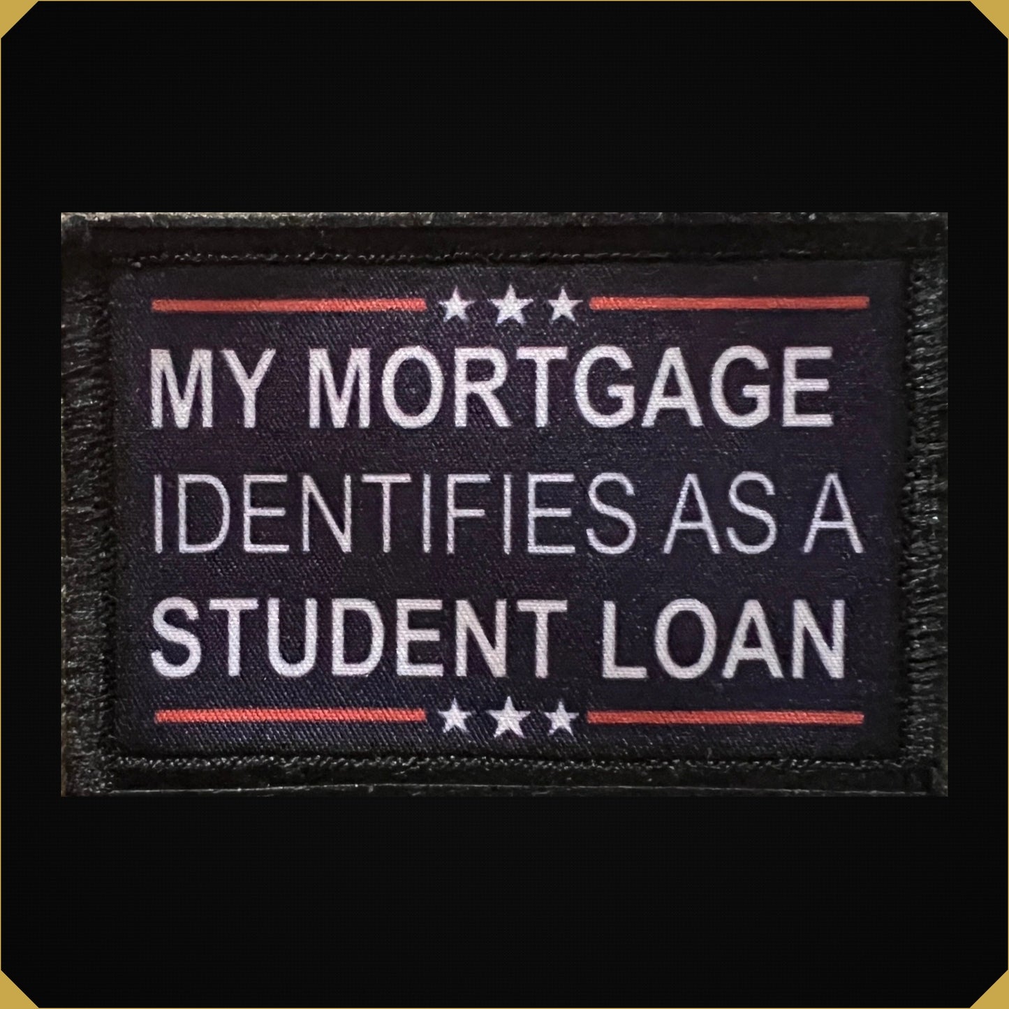 My Mortgage Identifies As A Student Loan Funny Morale Patch