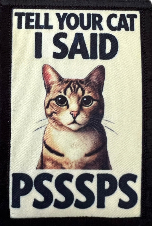 Tell your cat I said PsssPs funny velcro morale patch. Funny Cat patches