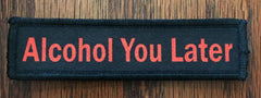 1x4 Alcohol You Later Morale Patch Morale Patches Redheaded T Shirts 