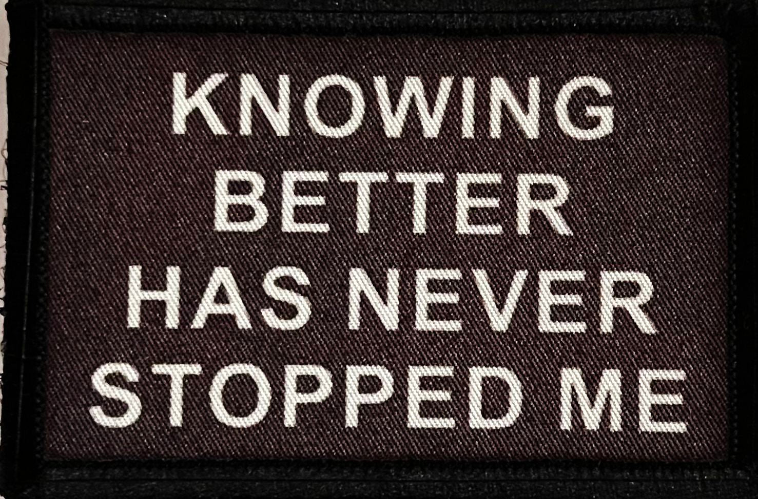 Knowing Better Has Never Stopped Me Morale Patch Morale Patches Redheaded T Shirts 