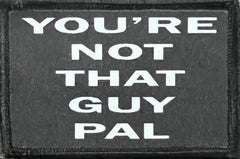 You're Not That Guy Pal Morale Patch Morale Patches Redheaded T Shirts 